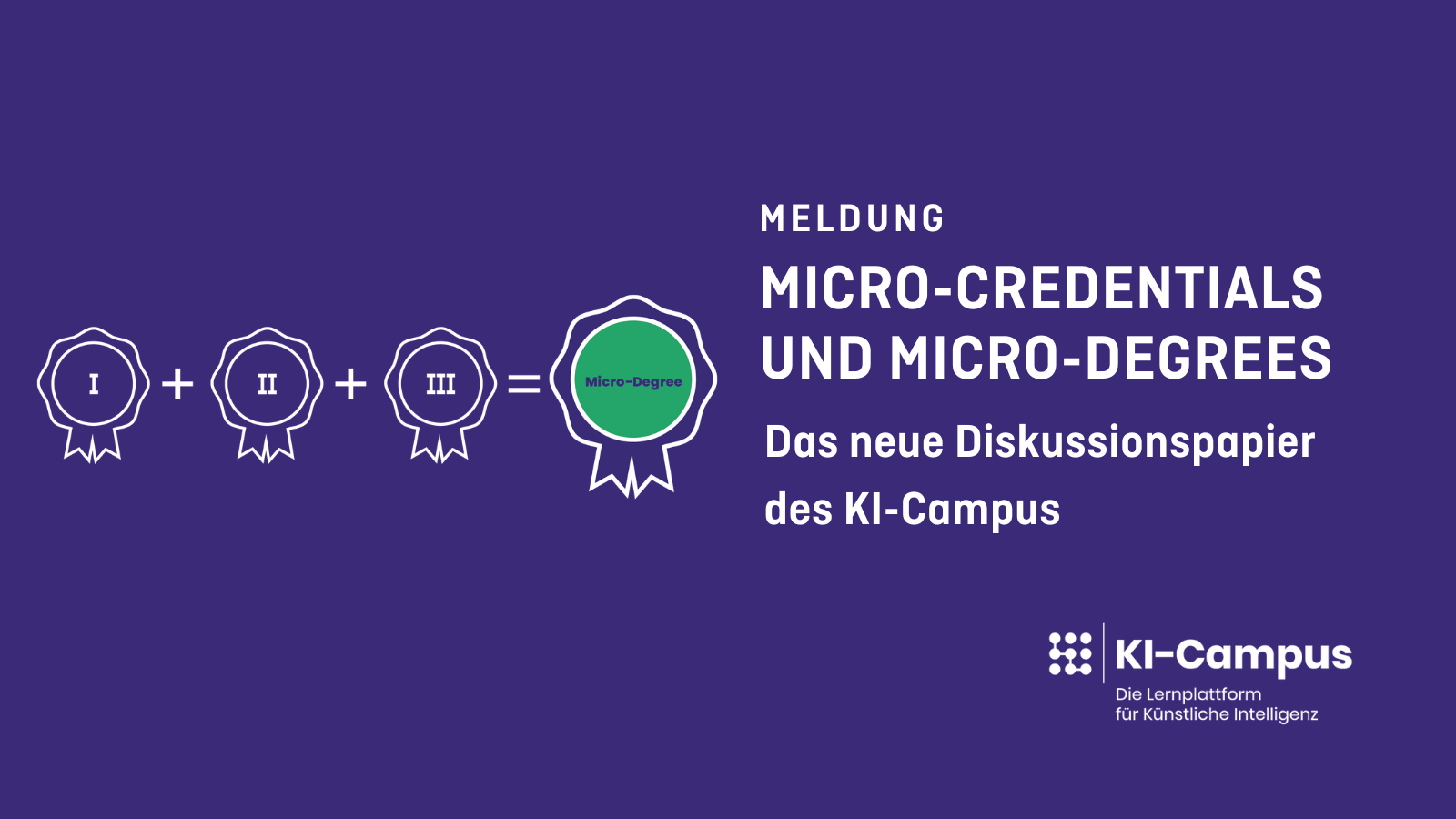 Auf auberginenfarbenden Hintergrund sthe in weißer Schrift: Meldung Micro-Credentials und Micro-Degrees Das neue Diskussionspapier des KI-Campus, In der unteren rechten Ecke befiundet sich das KI-Campus-Logo