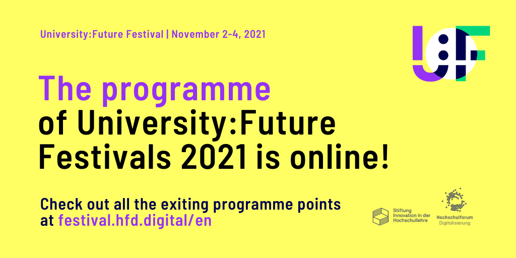On the yellow background the text says: &quot;The programme of the University:Future Festival 2021 is online! Check out all the exiting programme points at festival.hfd.digital/en&quot;. At the top there is text: &quot;University:Future Festival 2021 - Open for Discussion | November 2 - 4, 2021&quot;. On the right side is the logo of the festival. Below that are the logos of Hochschulforum Digitalisierung and Stiftung Innovation in der Hochschullehre.