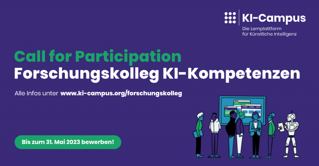 Titelbild für die Meldung mit dem Titel &quot;CALL FOR PARTICIPATION: FORSCHUNGSKOLLEG KI-KOMPETENZEN. Alle Infos unter www.ki-campus.org/forschungskolleg - Jetzt bis zum 31. Mai 2023 bewerben!&quot; Logo rechts oben: KI-Campus. Die Lernplattform für Künstliche Intelligenz. Rechts unten befindet sich eine Grafik, das ein Team zusammen mit einem Robotor vor einer Präsentation zeigt. 