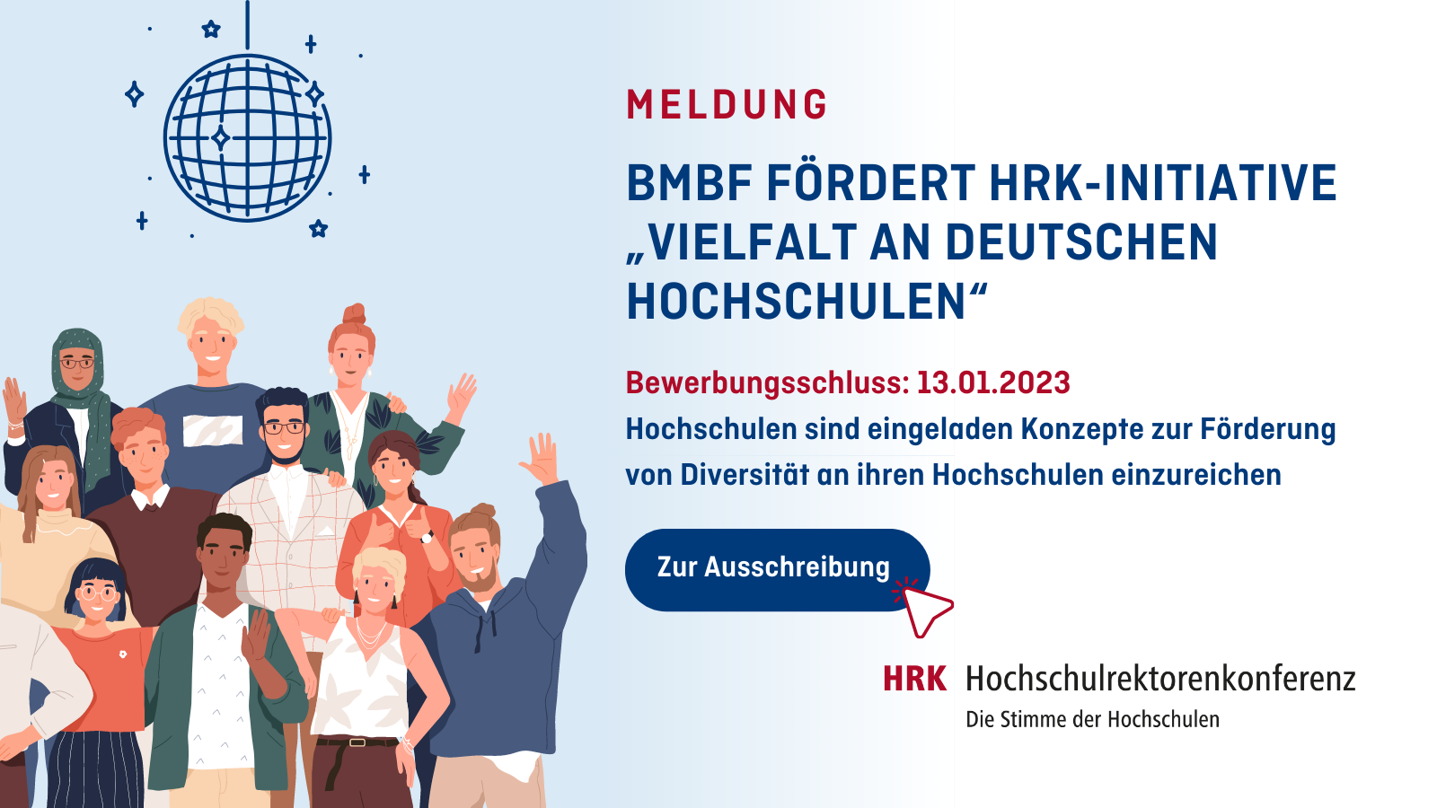 BMBF unterstützt HRK-Initiative "Vielfalt an deutschen Hochschulen". Bewerbungsschluss ist der 13.1.2023. Hochschulen sind eingeladen Konzepte zur Förderung von Diversität an ihren Hochschulen einzureichen. Links: Symbolbild mit Zeichnungen von verschiedenen Menschen, winkend, unter einer Diso-Kugel stehend. Logo: HRK - Hochschulrektorenkonferenz.