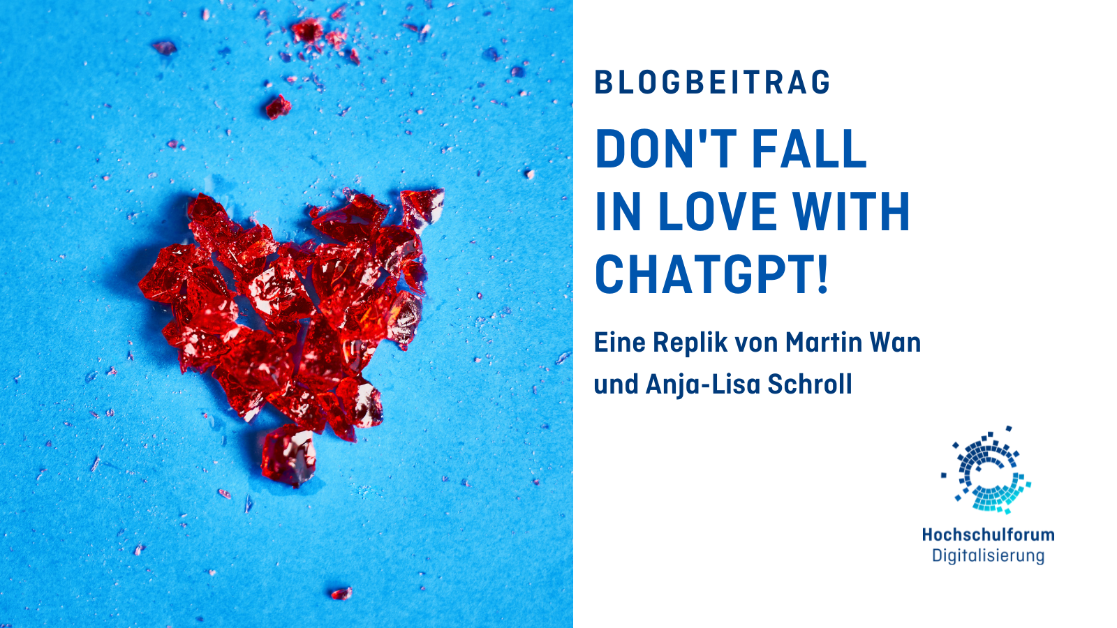 Titelbild des Blogbeitrags: „Don’t Fall in Love With ChatGPT!“. Untertitel: „Eine Replik von Martin Wan und Anja-Lisa Schroll“. Bild rechts zeigt ein zerbrochenes rotes Herz auf blauem Hintergrund. Logo rechts unten: Hochschulforum Digitalisierung.