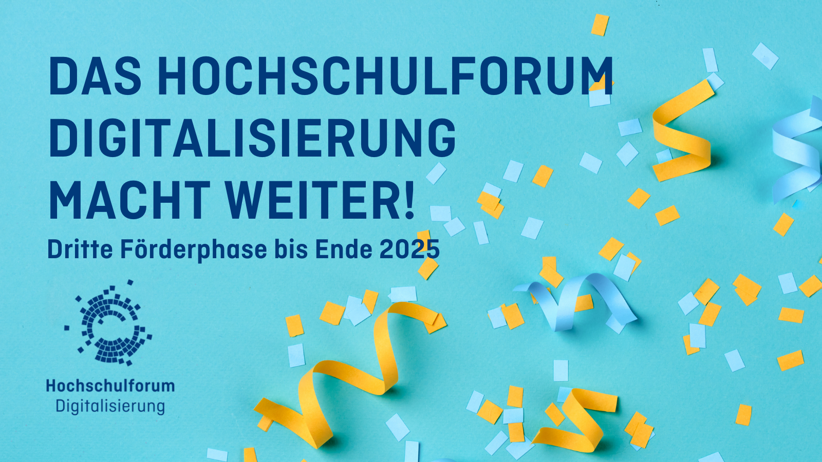 blaue und orange Konfetti und Luftschlangen vor türkisem Hintergrund. Text: "Das Hochschulforum Digitalisierung macht weiter!"