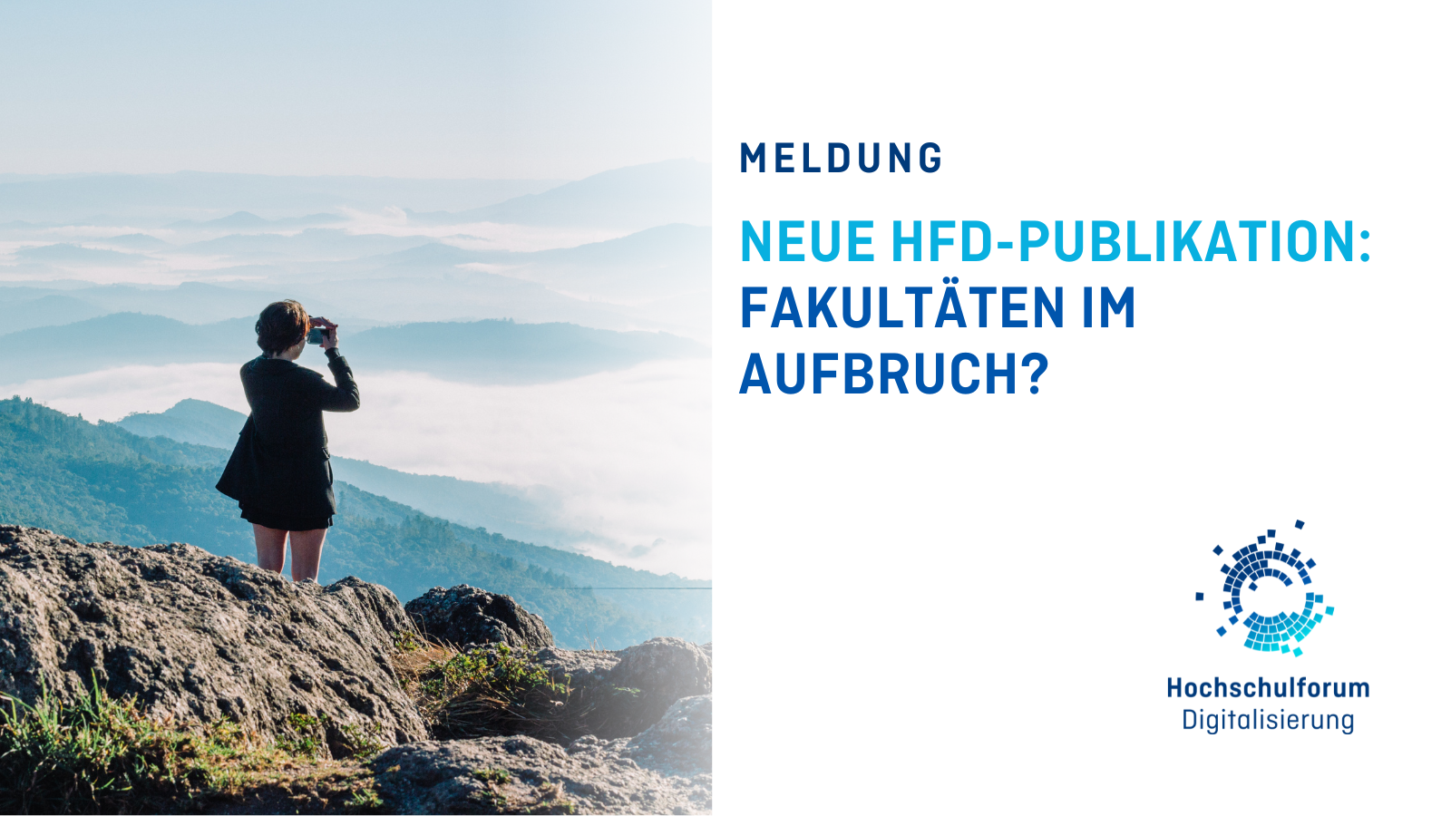 Titelbild zur Meldung: "NEUE HFD-PUBLIKATION: FAKULTÄTEN IM AUFBRUCH? Links auf dem Foto befindet sich eine Person, die auf einem Berg steht und in die Ferne schaut. Logo rechts unten: Hochschulforum Digitalisierung