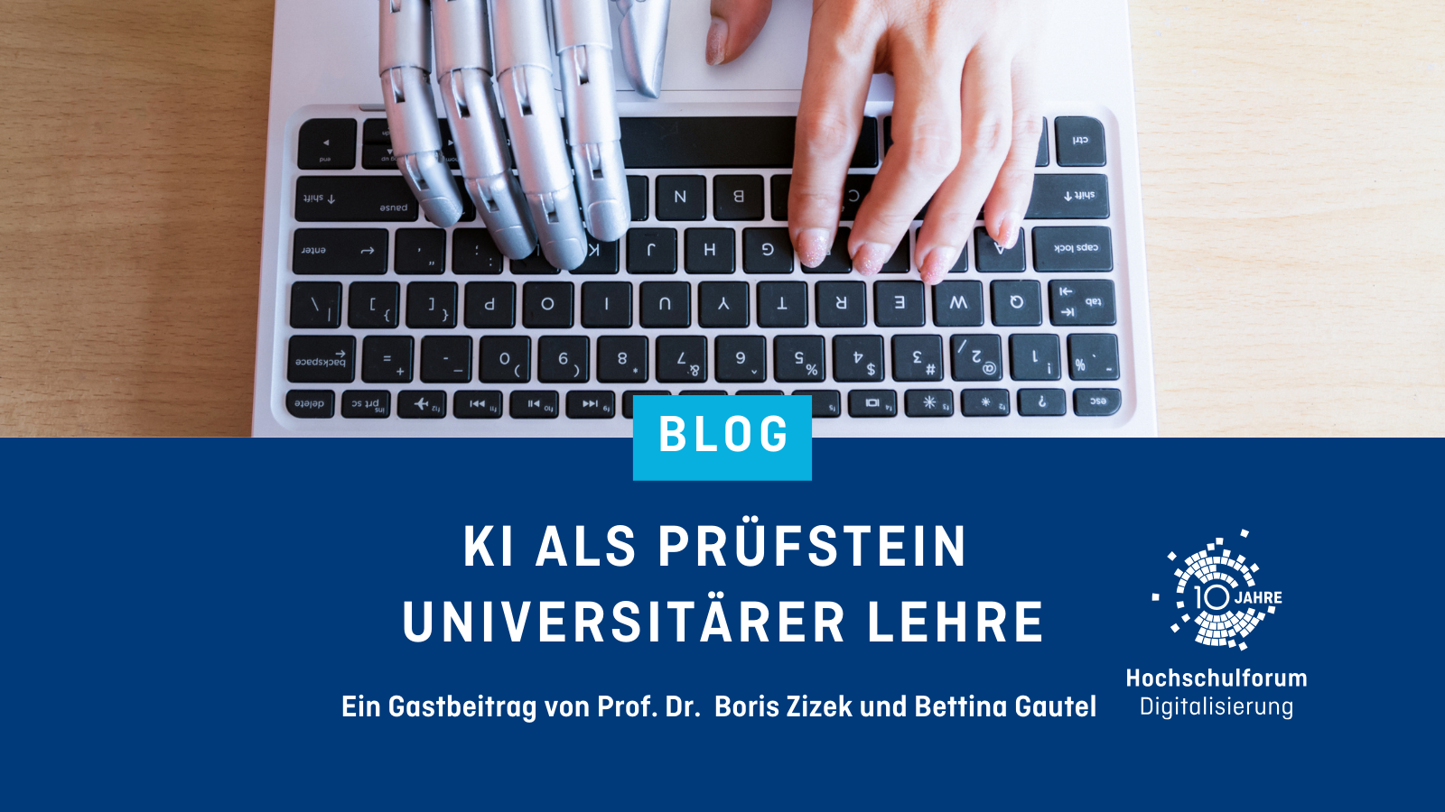 KI als Prüfstein universitärer Lehre. Ein Gastbeitrag von Prof. Dr. Boris Zizek und Bettina Gautel. Logo rechts unten: 10 Jahre Hochschulforum Digitalisierung.