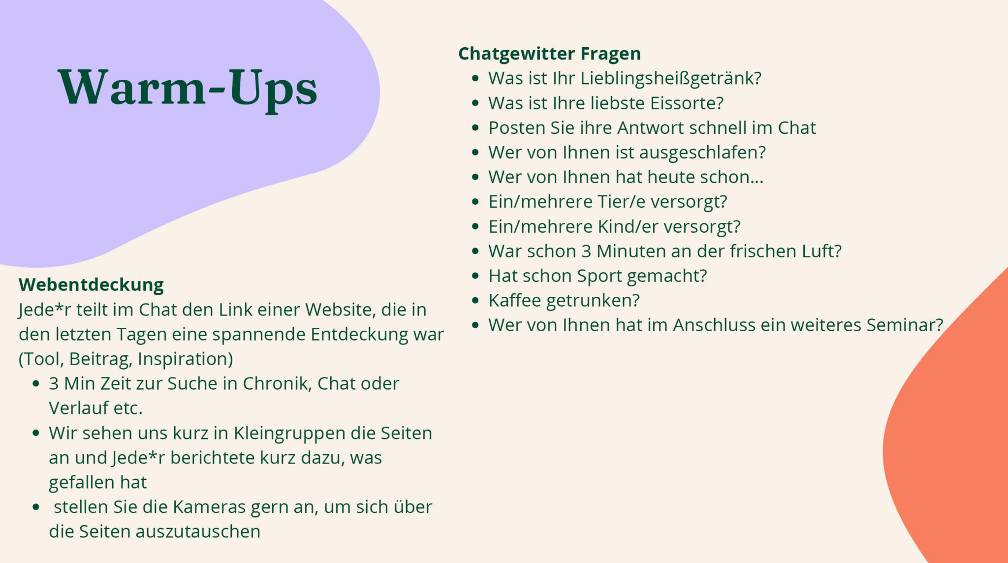 In dem Bild sind Beispiele von Warm-Up Aktivitäten wie „Chatgewitter Fragen“ und „Webentdeckung“ zu sehen. Die Chatgewitter Fragen sind kurz und einfach formuliert. Ein Beispiel ist die Frage, ob Personen an diesem Tag bereits Sport gemacht haben. Bei der Webentdeckung teilen alle einen Link von einer Website im Chat, die sie spannend finden. In Kleingruppen findet ein Austausch zu den Seiten statt.