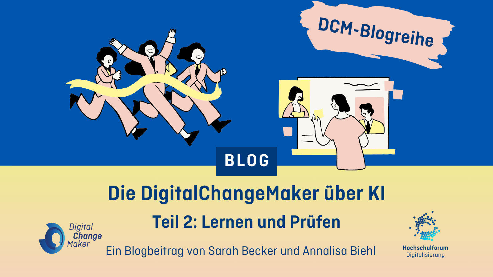 Illustration zur Blogreihe der DigitalChangeMaker über KI. Drei Personen durchqueren jubelnd ein Zielband, daneben eine Szene mit Studierenden vor einem Whiteboard. Text: „BLOG – Die DigitalChangeMaker über KI. Teil 2: Lernen und Prüfen. Ein Blogbeitrag von Sarah Becker und Annalisa Biehl“. Logos von DigitalChangeMaker und Hochschulforum Digitalisierung.