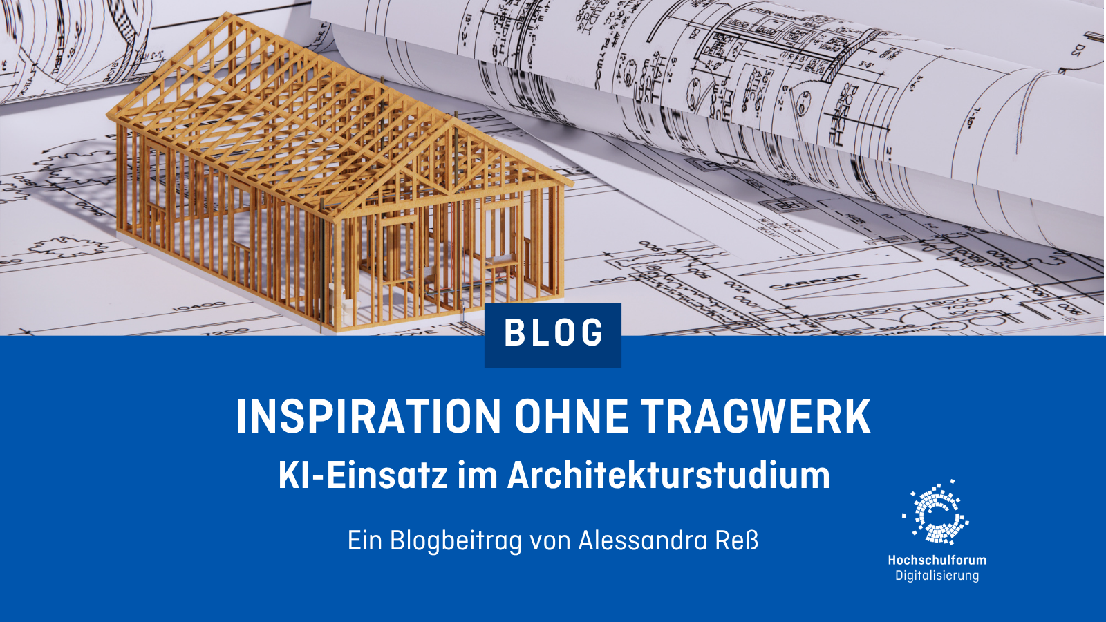 Foto von Architekturplänen. Darunter der Text: Inspiration ohne Tragwerk. KI-Einsatz im Architekturstudium. Ein Blogbeitrag von Alessandra Reß.