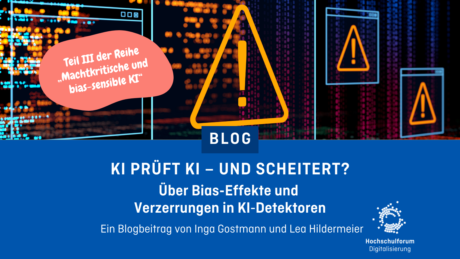 Dekoratives Sharepic. Text: Teil III der Reihe „Machtkritische und bias-sensible KI“ / Blog- KI prüft KI – und scheitert? Über Bias-Effekte und Verzerrungen in KI‑Detektoren / Ein Blogbeitrag von Inga Gostmann und Lea Hildermeier. Unten rechts: Logo Hochschulforum Digitalisierung.