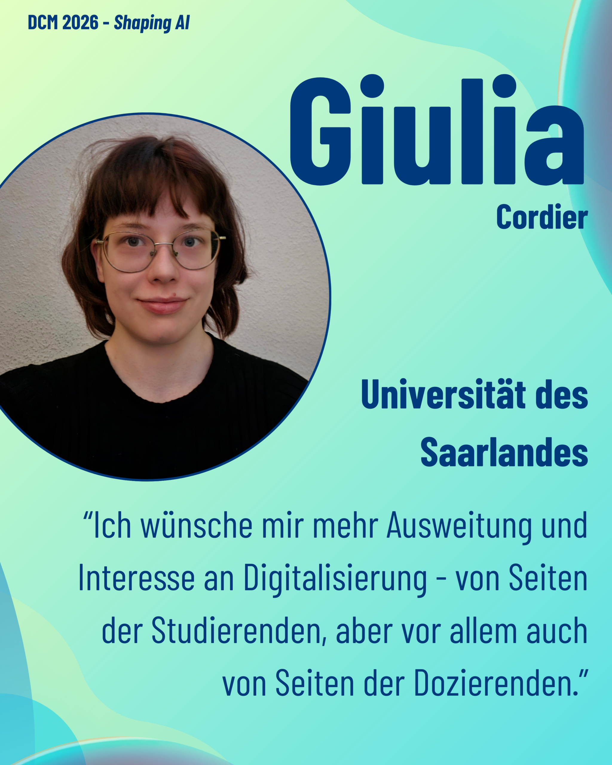 Foto von DCM Giulia Cordier (Universität des Saarlandes) aus dem Thementrack Shaping AI mit dem Zitat “Ich wünsche mir mehr Ausweitung und Interesse an Digitalisierung - von Seiten der Studierenden, aber vor allem auch von Seiten der Dozierenden.”