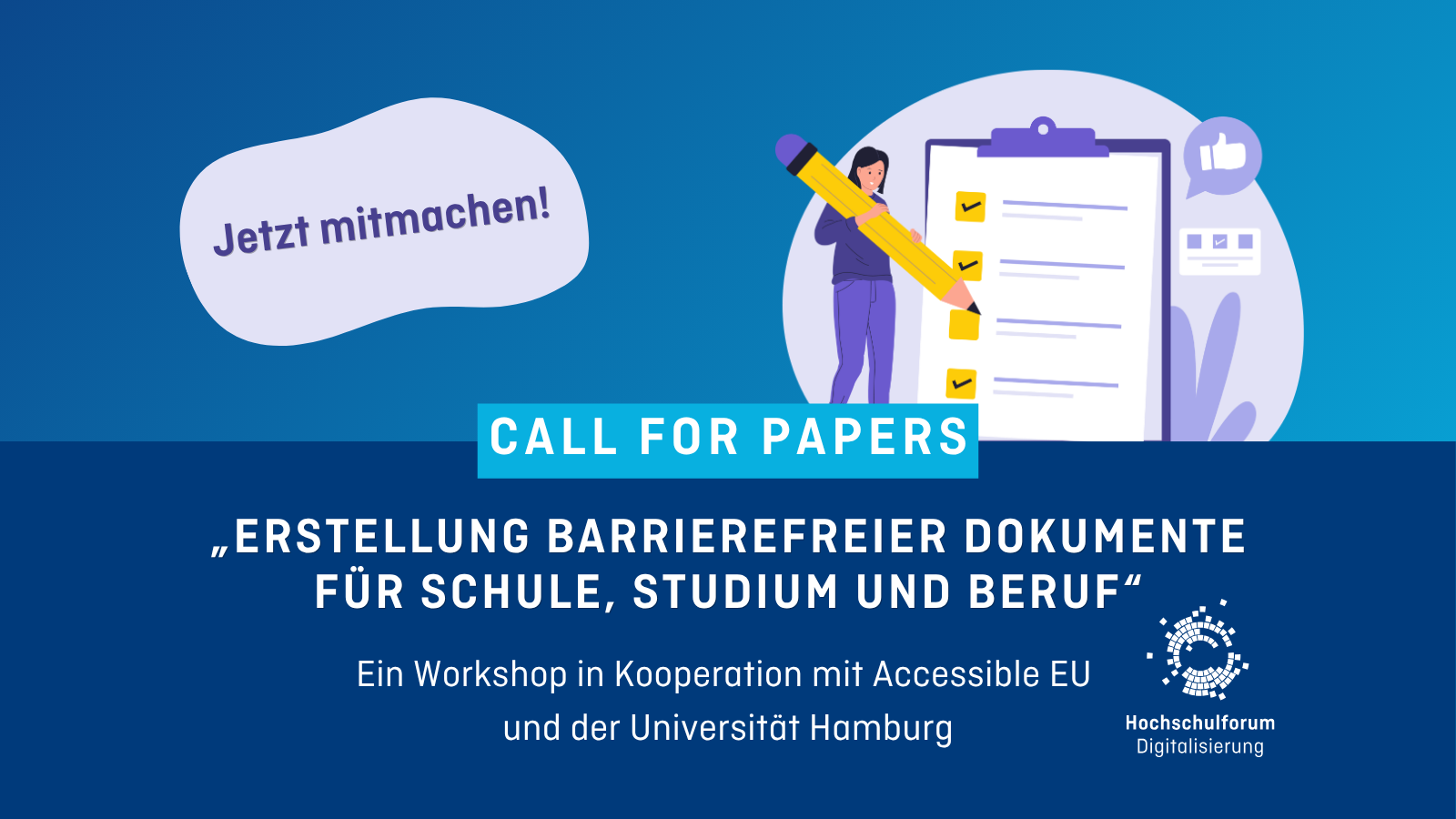 Grafik zum Call for Papers mit dem Titel „Erstellung barrierefreier Dokumente für Schule, Studium und Beruf“. Oben steht „Jetzt mitmachen!“. Rechts ist eine Illustration einer Person, die mit einem großen Stift eine Checkliste auf einem Klemmbrett ausfüllt. Darunter der Hinweis: „Ein Workshop in Kooperation mit Accessible EU und der Universität Hamburg“. Unten rechts das Logo des Hochschulforums Digitalisierung.