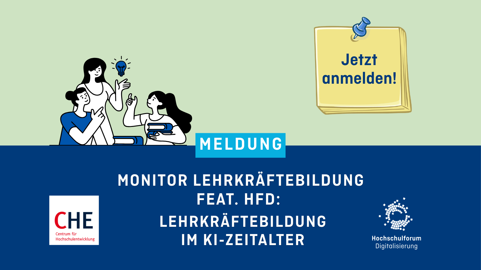 Grafik zur Veranstaltung „Monitor Lehrkräftebildung feat. HFD: Lehrkräftebildung im KI-Zeitalter“. Links eine Illustration von drei Personen in einer Lernsituation, eine davon hält eine leuchtende Glühbirne als Symbol für eine Idee. Rechts ein gelber Notizzettel mit der Aufschrift „Jetzt anmelden!“. Unten Logos von CHE Centrum für Hochschulentwicklung und Hochschulforum Digitalisierung sowie der Hinweis „Meldung“.